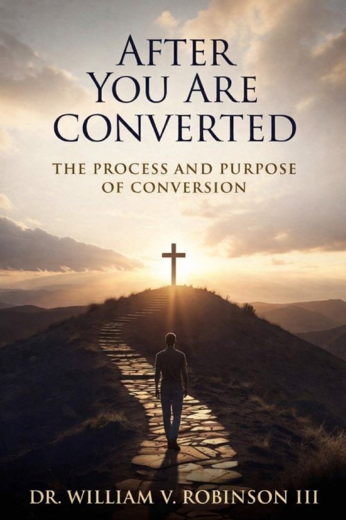 AFTER YOU ARE CONVERTED: The Process and Purpose of Conversion