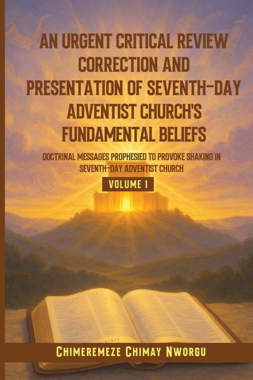 AN URGENT CRITICAL REVIEW CORRECTION AND PRESENTATION OF SEVENTH-DAY ADVENTIST CHURCH'S FUNDAMENTAL BELIEFS DOCTRINAL MESSAGES PROPHESIED TO PROVOKE S