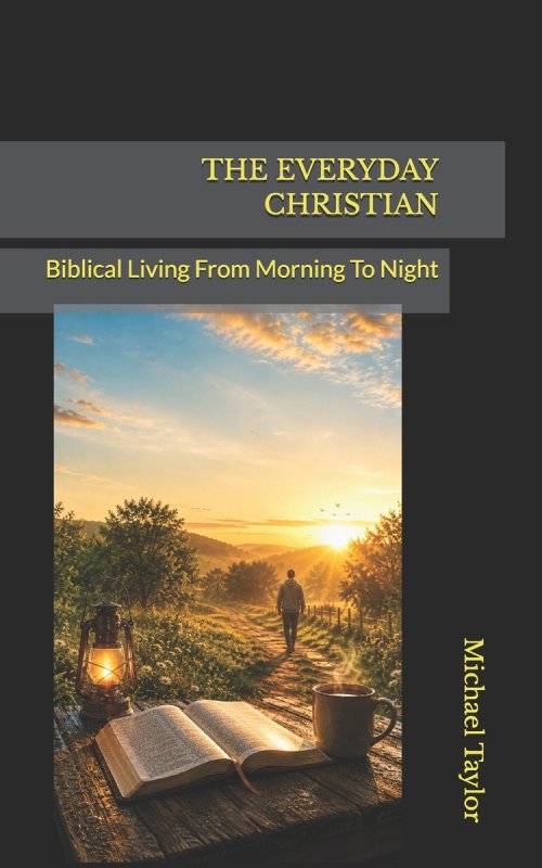 THE EVERYDAY CHRISTIAN: Biblical Living From Morning To Night
