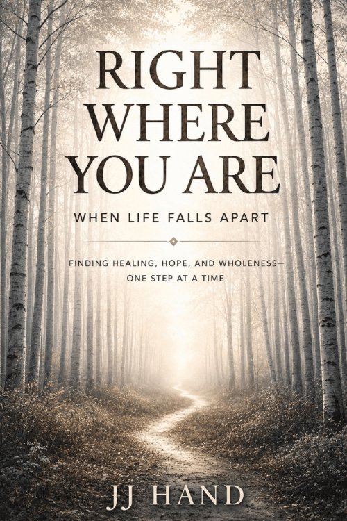 Right Where You Are When Life Falls Apart: Finding Healing, Hope, and Wholeness - One Step at a Time