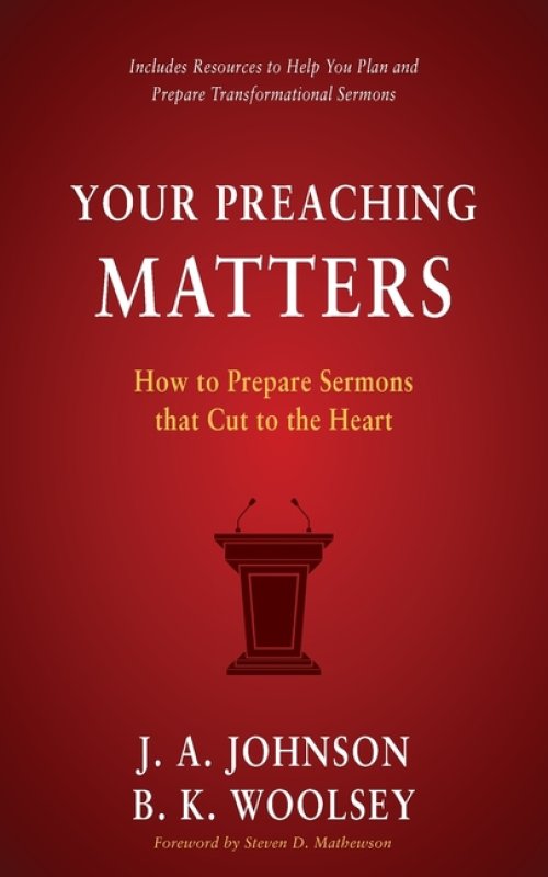 Your Preaching Matters: How to Prepare Sermons that Cut to the Heart
