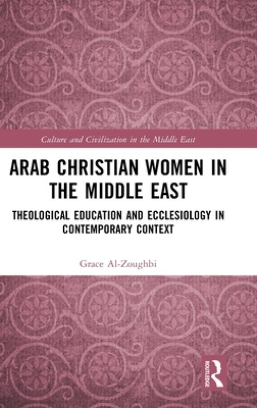 Arab Christian Women in the Middle East: Theological Education and Ecclesiology in Contemporary Context