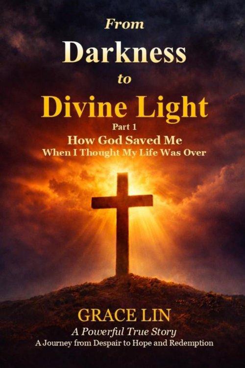 From Darkness to Divine Light Part 1: How God Saved Me When I Thought My Life Was Over