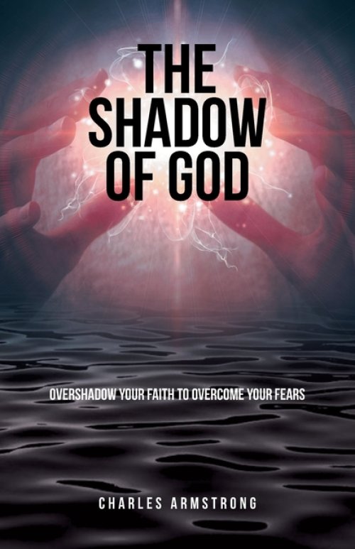 The Shadow of God: Overshadow Your Faith to Overcome Your Fears