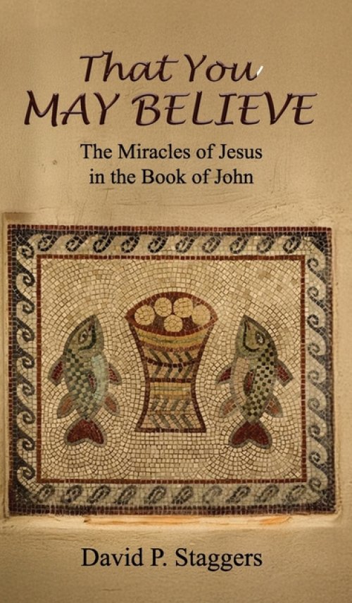 That You May Believe: The Miracles of Jesus in the  Book of John