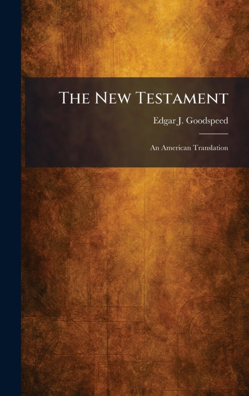 The New Testament: An American Translation