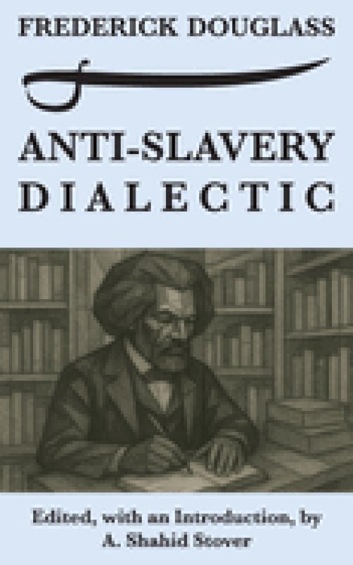 Anti-Slavery Dialectic: A Frederick Douglass Anthology