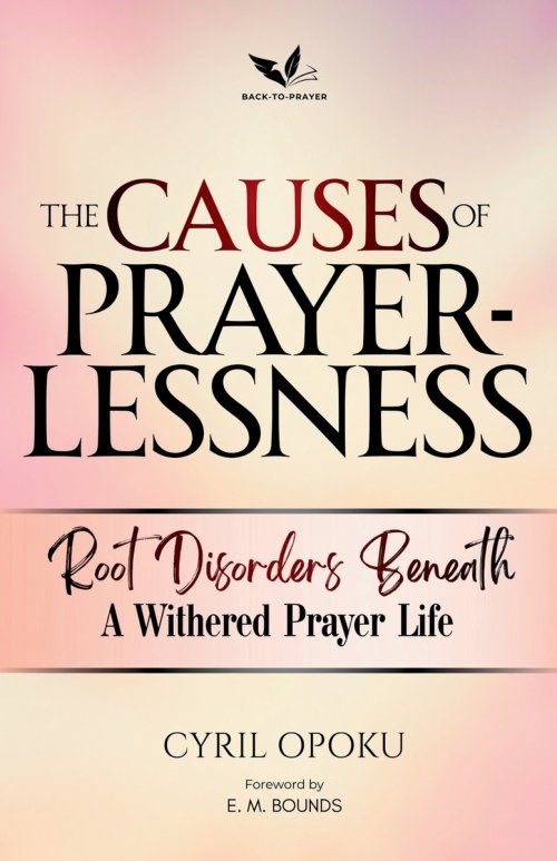 The Causes of Prayerlessness: Root Disorders Beneath a Withered Prayer Life