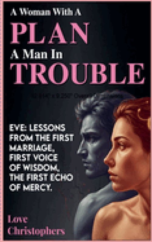 A Woman with a Plan, a Man in Trouble: Eve: Lessons from the First Marriage, First Voice of Wisdom, the First Echo of Mercy