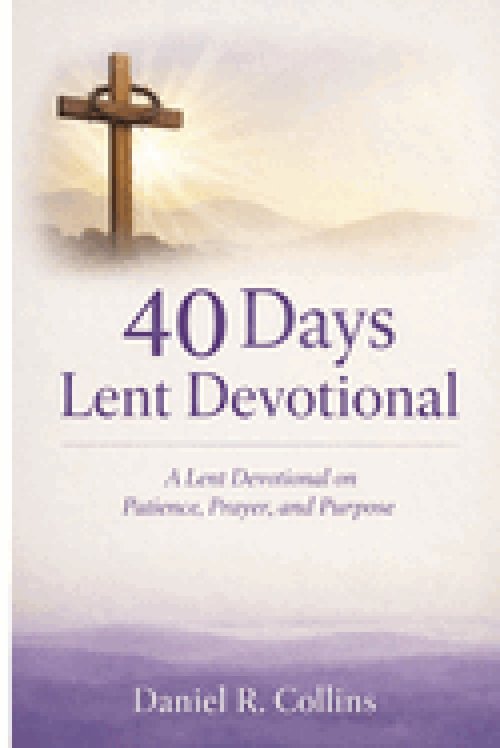 40 Days Lent Devotional: A Lent Devotional on Patience, Prayer, and Purpose