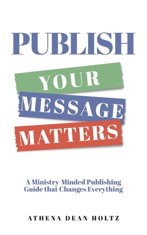 PUBLISH Your Message Matters: A Ministry-Minded Publishing Guide that Changes Everything