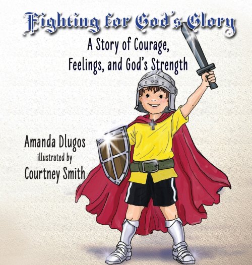 Fighting for God's Glory: A Story of Courage, Feelings, and God's Strength