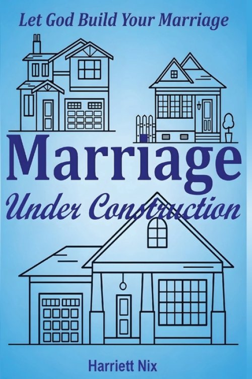 Marriage Under Construction: Let God Build Your Marriage
