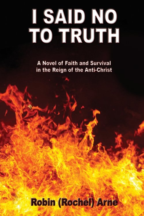 I Said No To Truth: A Novel of Faith and Survival in the Reign of the Anti-Christ