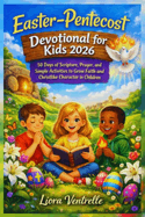 Easter-Pentecost Devotional for Kids 2026: 50 Days of Scripture, Prayer, and Simple Activities to Grow Faith and Christlike Character in Children