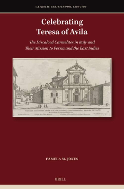 Celebrating Teresa of Avila: The Discalced Carmelites in Italy and Their Mission to Persia and the East Indies
