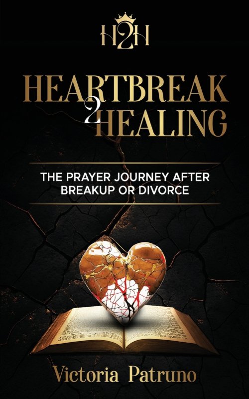 Heartbreak2Healing: The Prayer Journey After Breakup or Divorce