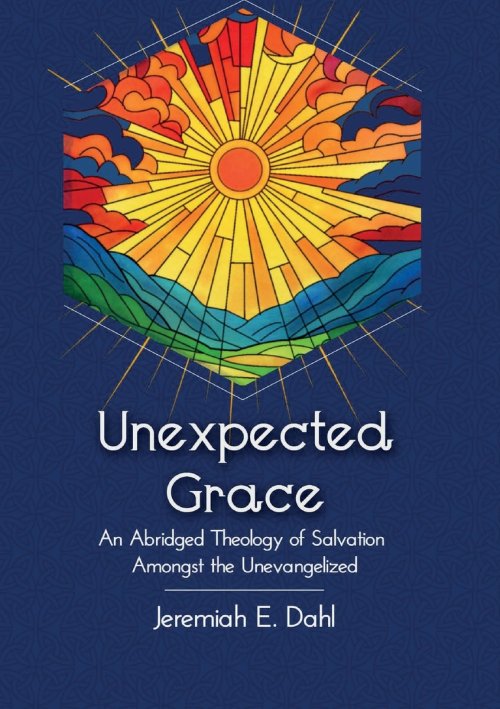 Unexpected Grace: An Abridged Theology of Salvation Amongst the Unevangelized