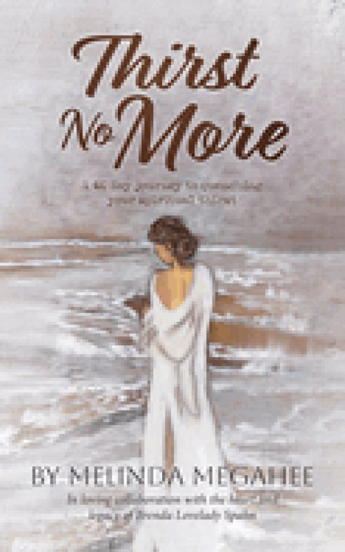 Thirst No More: A 40 day journey to  quenching your spiritual thirst