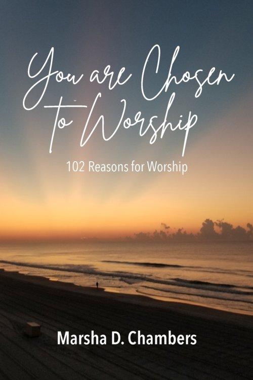 You are Chosen to Worship: 102 Reasons for Worship