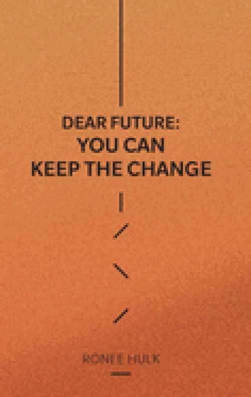 Dear Future: You Can Keep The Change