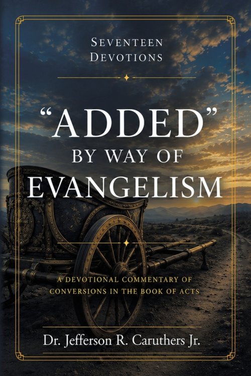 "ADDED" BY WAY OF EVANGELISM: A Devotional Commentary of Conversions in the Book of Acts