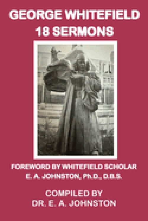George Whitefield, 18 Sermons: Foreword by Whitefield Scholar Dr. E. A. Johnston