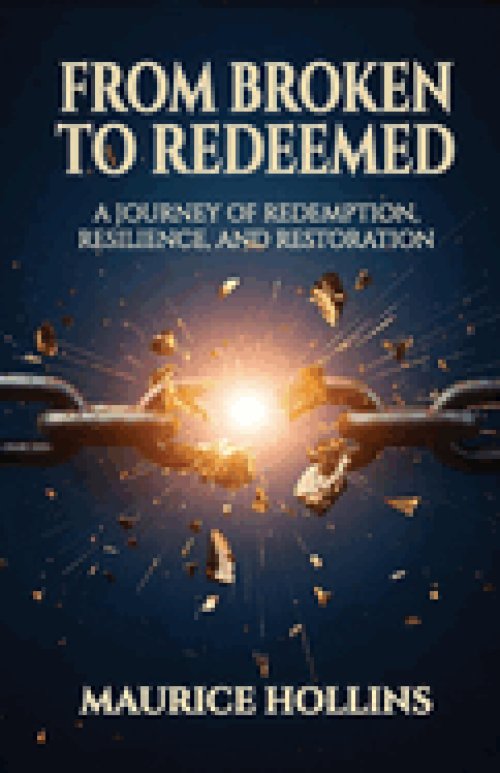From Broken to Redeemed : A Journey of Redemption, Resilience, and Restoration