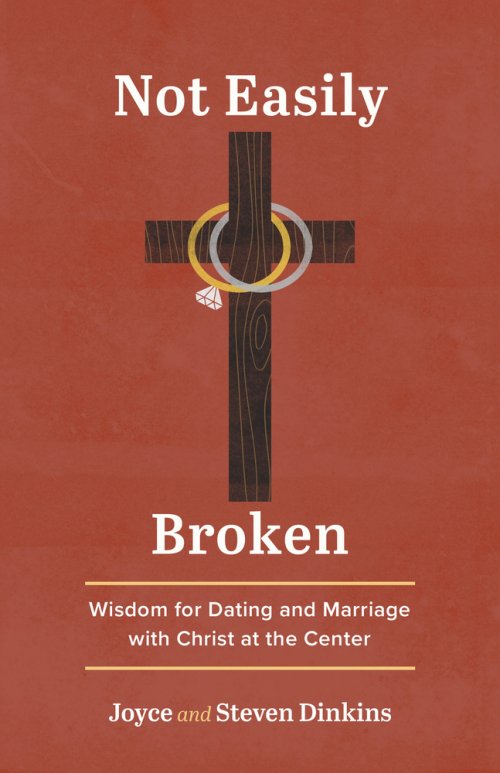 Not Easily Broken: Wisdom for Dating and Marriage with Christ at the Center