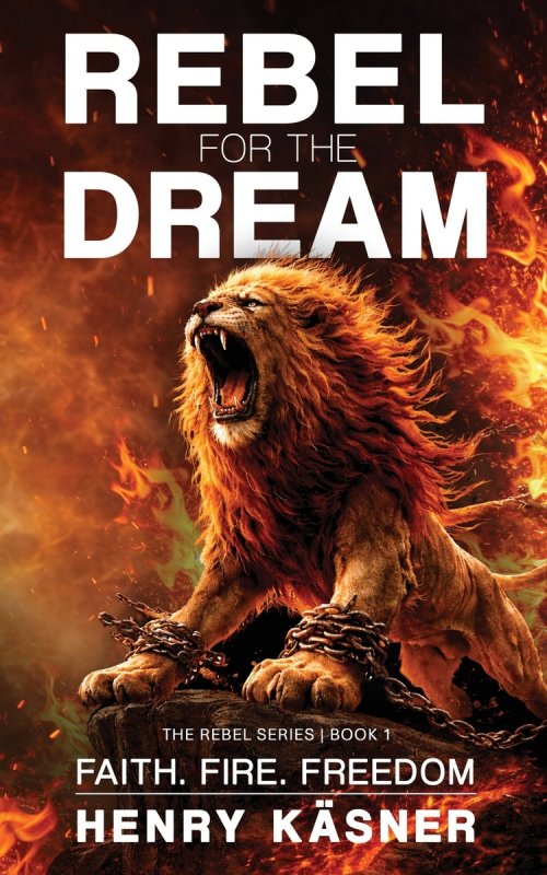 Rebel For The Dream: Faith. Fire. Freedom