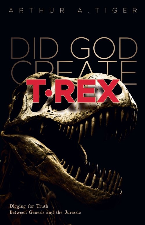 Did God Create T-Rex?: Digging for Truth Between Genesis and the Jurassic