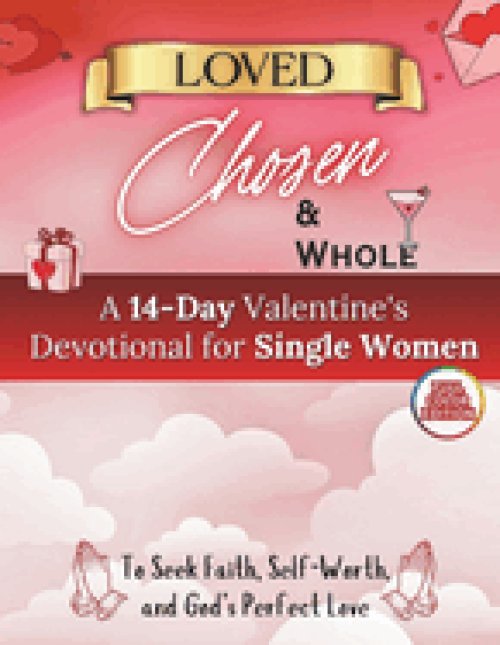 Loved, Chosen, & Whole:  A Valentine's Devotional for Single Women Seeking Faith, Self-Worth, and God's Perfect Love