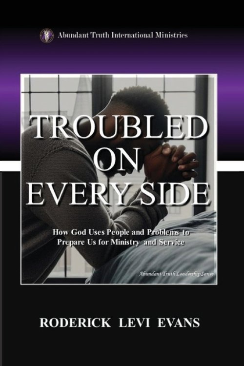 Troubled on Every Side: How God Uses People and Problems to Prepare Us for Ministry and Service