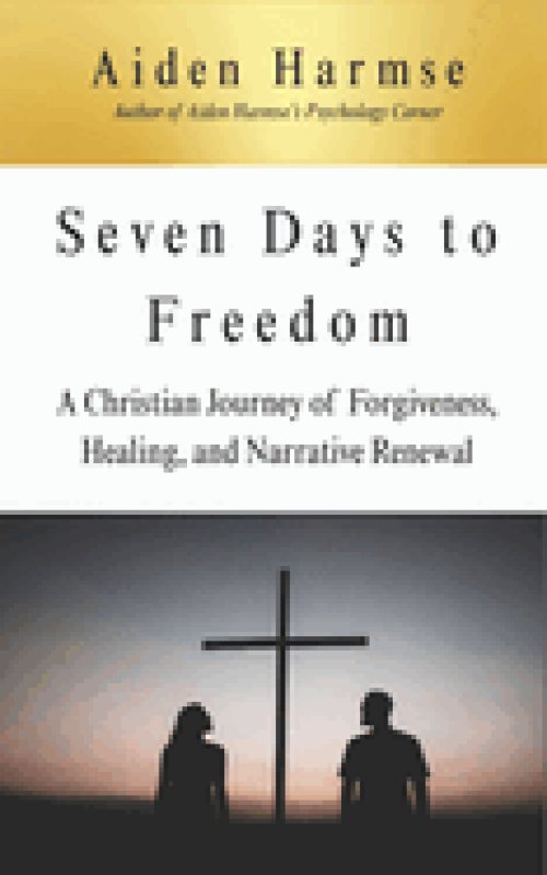 Seven Days to Freedom: A Christian Journey of Forgiveness, Healing, and Narrative Renewal