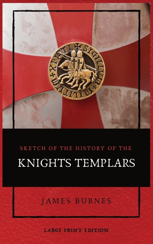 Sketch of the History of the Knights Templars: Illustrated