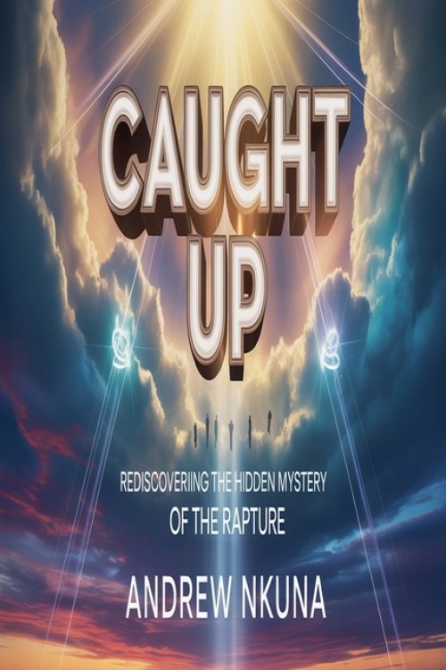 CAUGHT UP: Rediscovering the Hidden Mystery of the Rapture