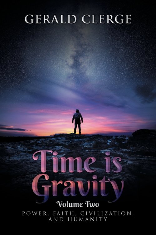 Time is Gravity: VOLUME TWO: POWER, FAITH, CIVILIZATION, AND HUMANITY