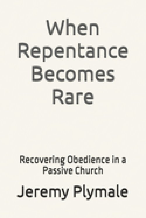 When Repentance Becomes Rare: Recovering Obedience in a Passive Church