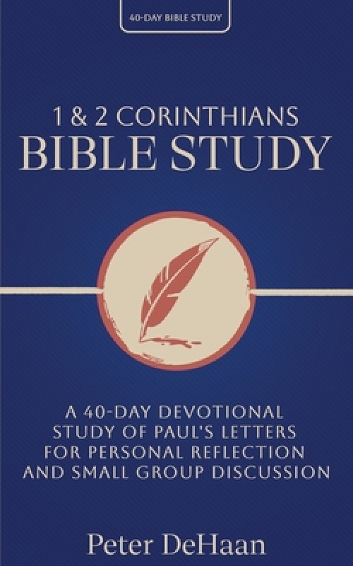1 and 2 Corinthians Bible Study: A 40-Day Devotional Study of Paul's Letters for Personal Reflection and Small Group Discussion