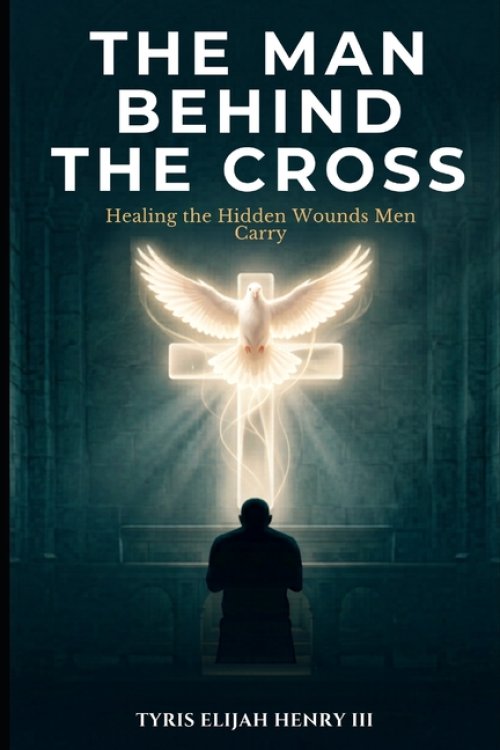 The Man Behind the Cross: Healing the Hidden Wounds Men Carry
