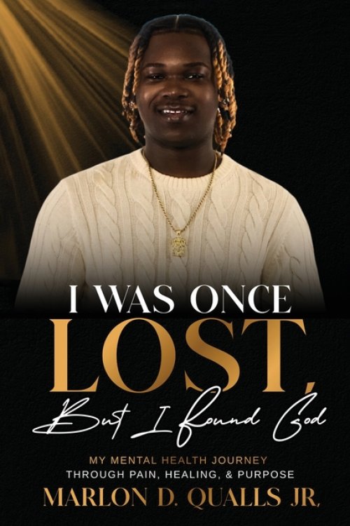 I Was Once Lost, But I Found God: My Mental Health Journey Through Pain, Healing, & Purpose