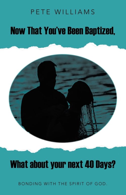 Now That You've Been Baptized, What about your next 40 Days?: Bonding with the Spirit of God.