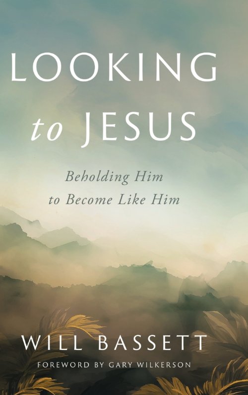 Looking to Jesus: Beholding Him To Become Like Him