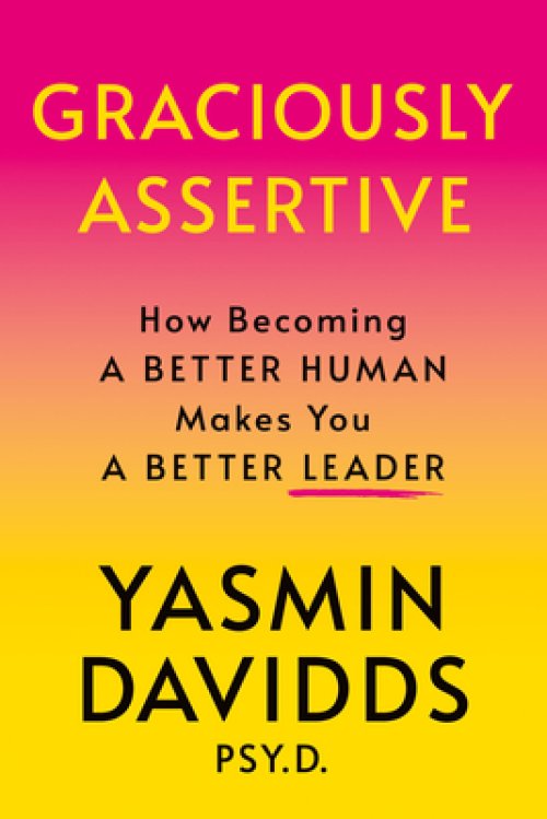 Graciously Assertive: How Becoming a Better Human Makes You a Better Leader