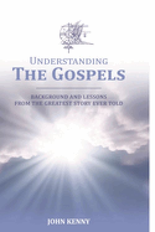 Understanding The Gospels : Background and Lessons from The Greatest Story Ever Told