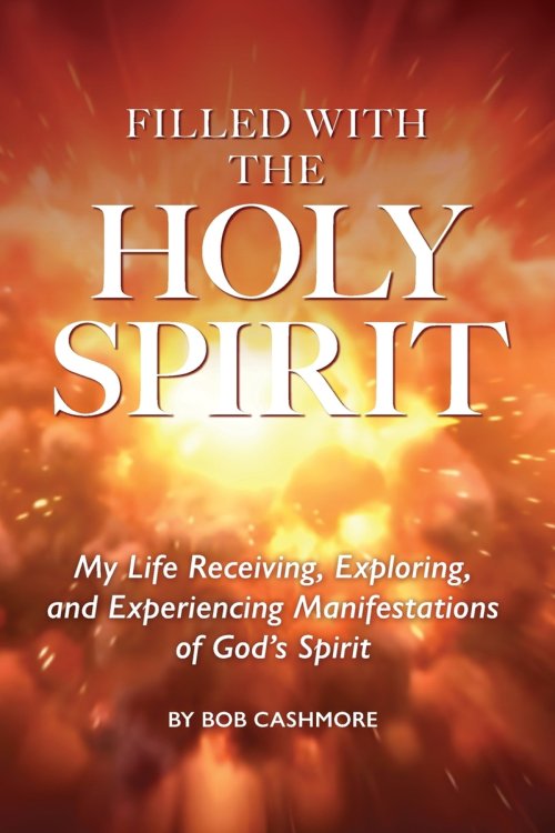 FILLED WITH THE HOLY SPIRIT: My Life Receiving, Exploring, and Experiencing Manifestations of God's Spirit