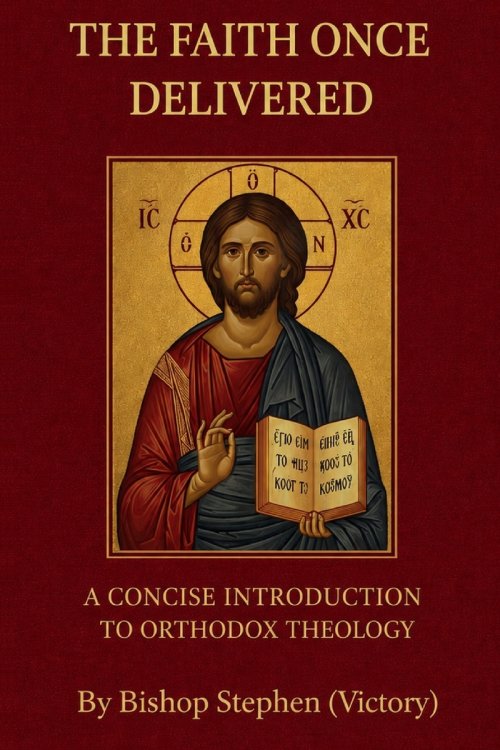 The Faith Once Delivered : A Concise Introduction to Orthodox Theology
