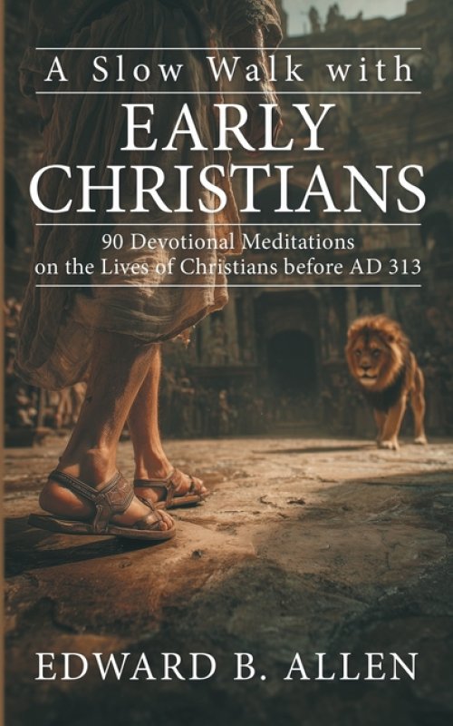 A Slow Walk with Early Christians: 90 Devotional Meditations on the Lives of Christians before AD 313