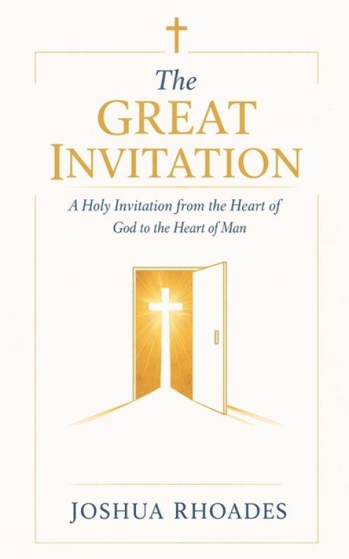 The Great Invitation - A Holy Invitation from the Heart of God to the Heart of Man