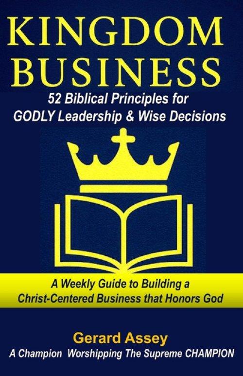 KINGDOM BUSINESS: 52 Biblical Principles for GODLY Leadership & Wise Decisions: #BiblicalBusinessPrinciples #ChristianLeadershipDevotional #ChristianE
